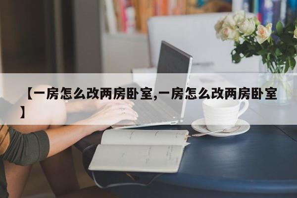 【一房怎么改两房卧室,一房怎么改两房卧室】