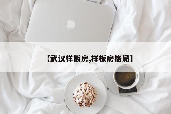 【武汉样板房,样板房格局】