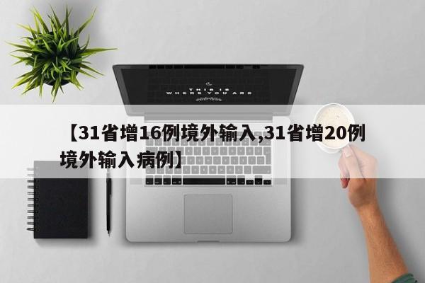 【31省增16例境外输入,31省增20例境外输入病例】