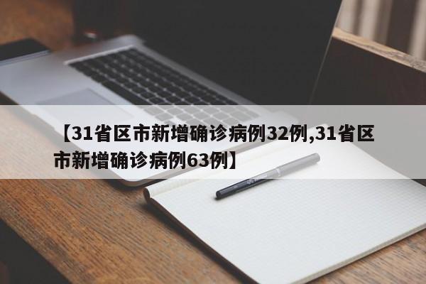【31省区市新增确诊病例32例,31省区市新增确诊病例63例】