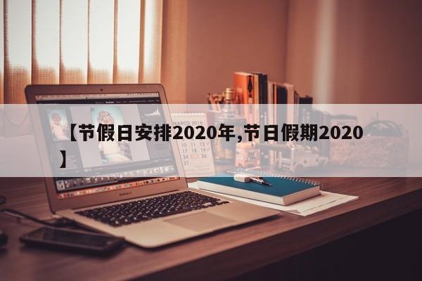 【节假日安排2020年,节日假期2020】