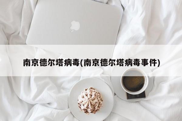 南京德尔塔病毒(南京德尔塔病毒事件)