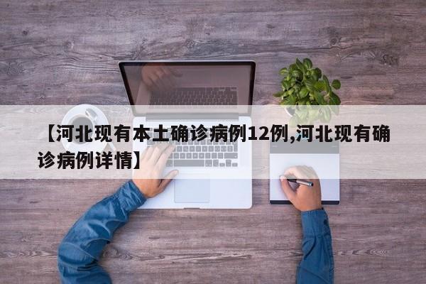 【河北现有本土确诊病例12例,河北现有确诊病例详情】