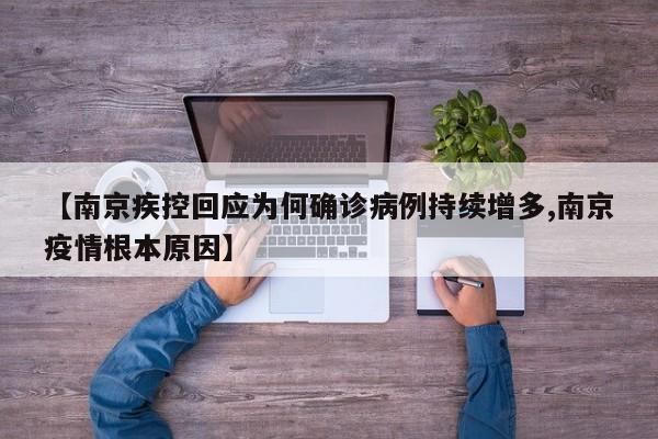 【南京疾控回应为何确诊病例持续增多,南京疫情根本原因】