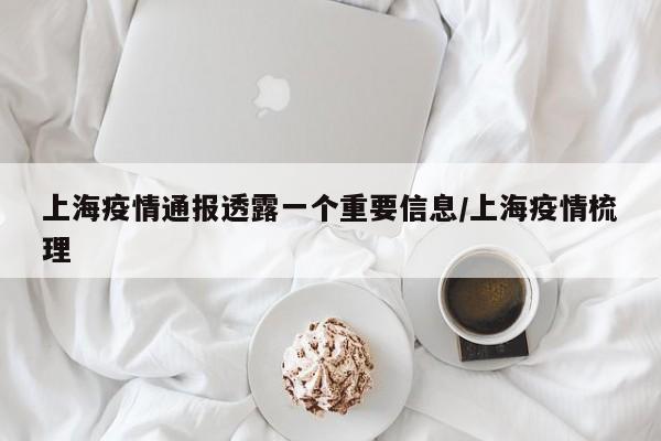 上海疫情通报透露一个重要信息/上海疫情梳理