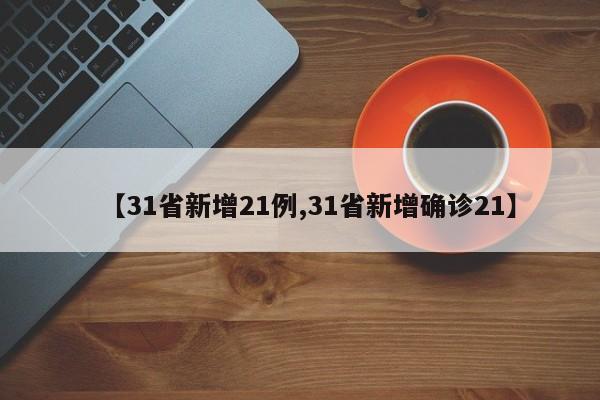 【31省新增21例,31省新增确诊21】