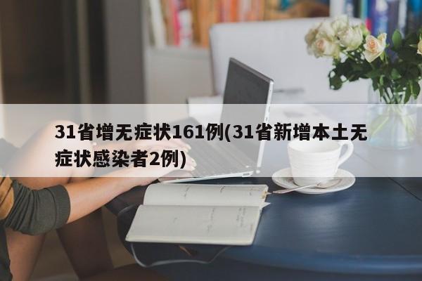 31省增无症状161例(31省新增本土无症状感染者2例)