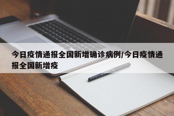 今日疫情通报全国新增确诊病例/今日疫情通报全国新增疫