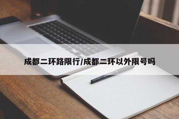 成都二环路限行/成都二环以外限号吗