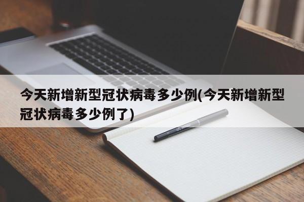 今天新增新型冠状病毒多少例(今天新增新型冠状病毒多少例了)