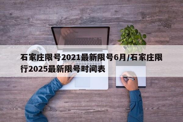 石家庄限号2021最新限号6月/石家庄限行2025最新限号时间表
