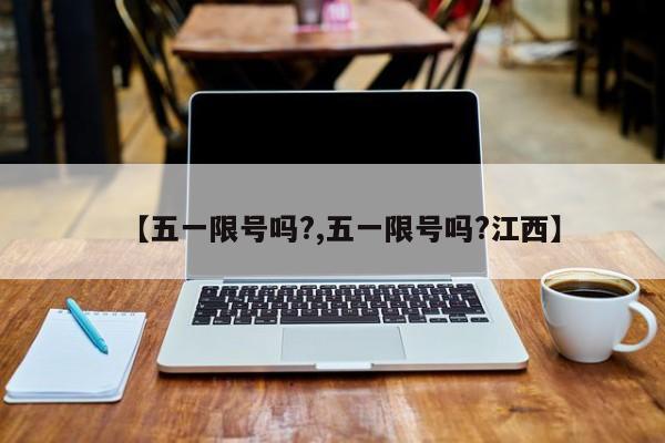 【五一限号吗?,五一限号吗?江西】