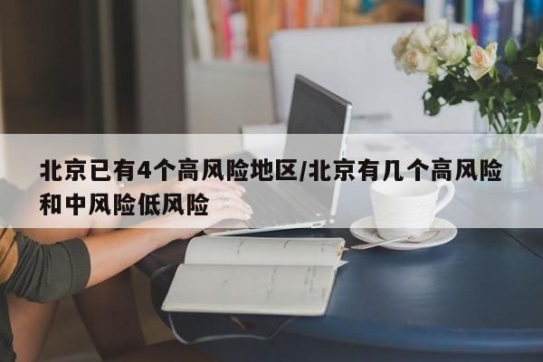北京已有4个高风险地区/北京有几个高风险和中风险低风险