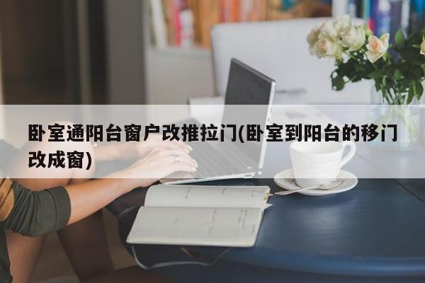 卧室通阳台窗户改推拉门(卧室到阳台的移门改成窗)