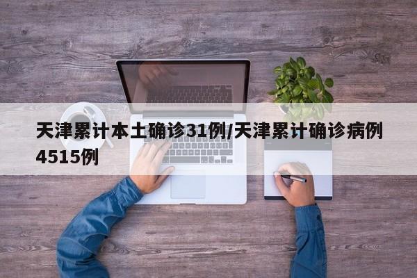 天津累计本土确诊31例/天津累计确诊病例4515例