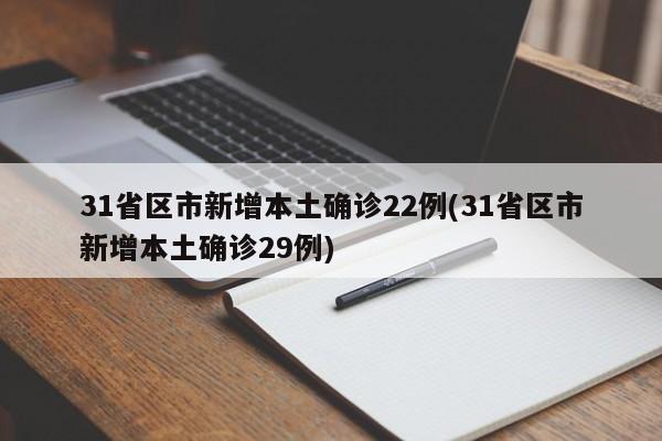 31省区市新增本土确诊22例(31省区市新增本土确诊29例)