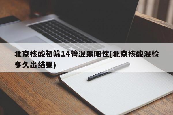 北京核酸初筛14管混采阳性(北京核酸混检多久出结果)