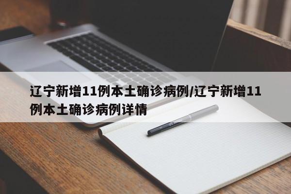 辽宁新增11例本土确诊病例/辽宁新增11例本土确诊病例详情