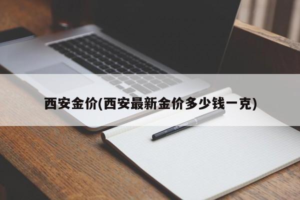 西安金价(西安最新金价多少钱一克)