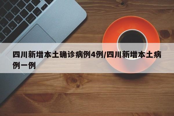 四川新增本土确诊病例4例/四川新增本土病例一例