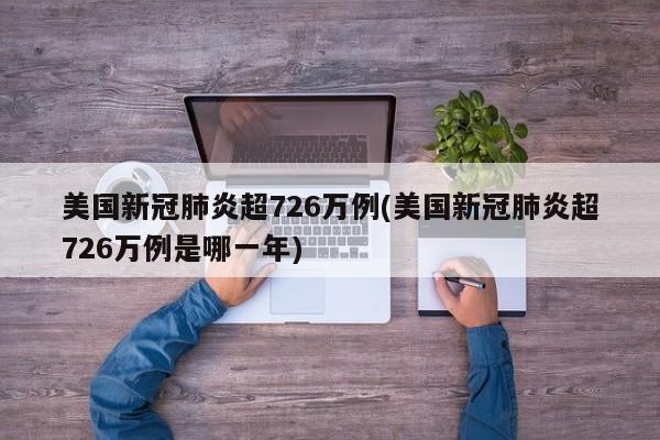美国新冠肺炎超726万例(美国新冠肺炎超726万例是哪一年)