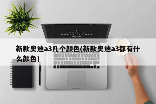 新款奥迪a3几个颜色(新款奥迪a3都有什么颜色)