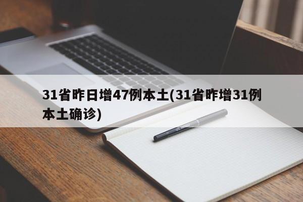 31省昨日增47例本土(31省昨增31例本土确诊)