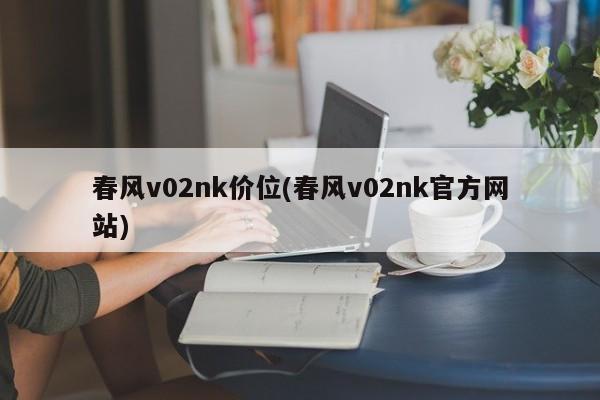 春风v02nk价位(春风v02nk官方网站)