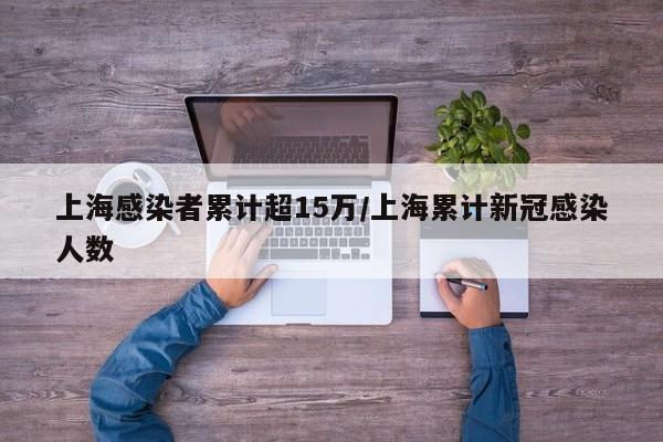 上海感染者累计超15万/上海累计新冠感染人数