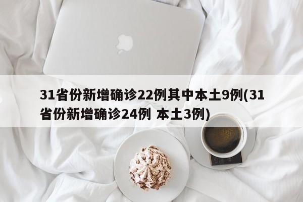 31省份新增确诊22例其中本土9例(31省份新增确诊24例 本土3例)