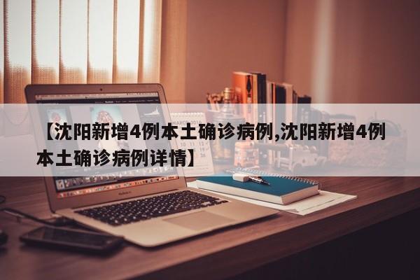 【沈阳新增4例本土确诊病例,沈阳新增4例本土确诊病例详情】