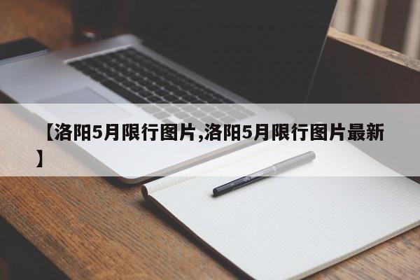 【洛阳5月限行图片,洛阳5月限行图片最新】