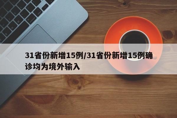 31省份新增15例/31省份新增15例确诊均为境外输入