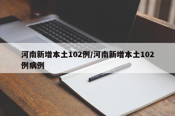 河南新增本土102例/河南新增本土102例病例