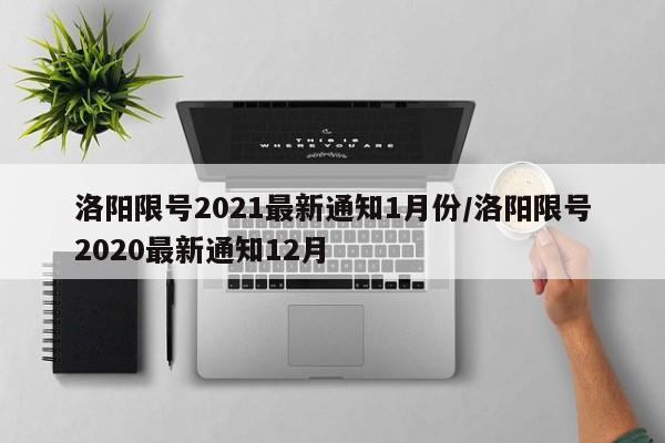 洛阳限号2021最新通知1月份/洛阳限号2020最新通知12月