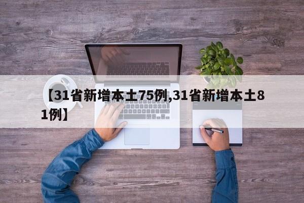 【31省新增本土75例,31省新增本土81例】
