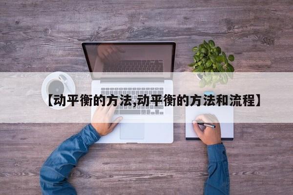 【动平衡的方法,动平衡的方法和流程】