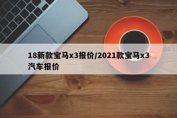 18新款宝马x3报价/2021款宝马x3汽车报价