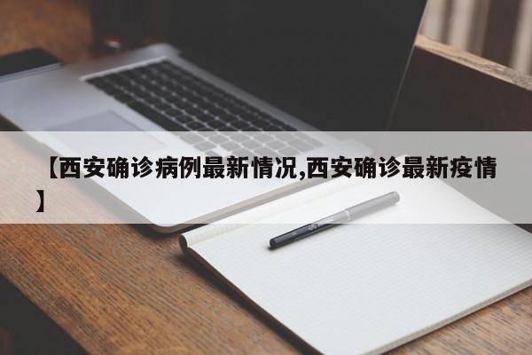 【西安确诊病例最新情况,西安确诊最新疫情】