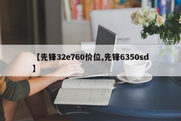 【先锋32e760价位,先锋6350sd】
