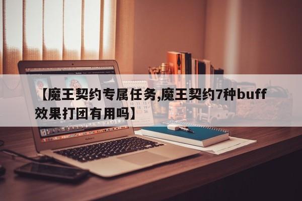 【魔王契约专属任务,魔王契约7种buff效果打团有用吗】