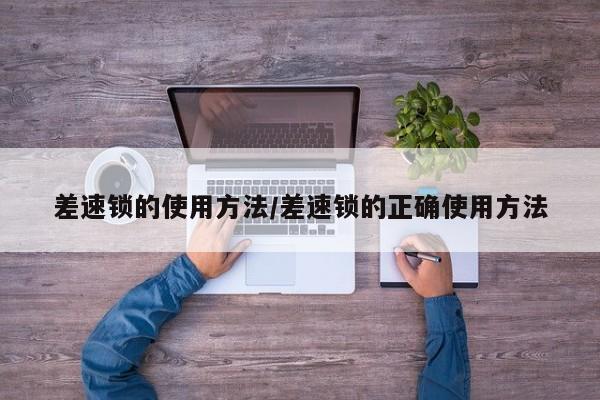 差速锁的使用方法/差速锁的正确使用方法