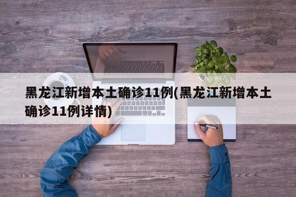 黑龙江新增本土确诊11例(黑龙江新增本土确诊11例详情)