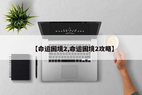 【命运困境2,命运困境2攻略】