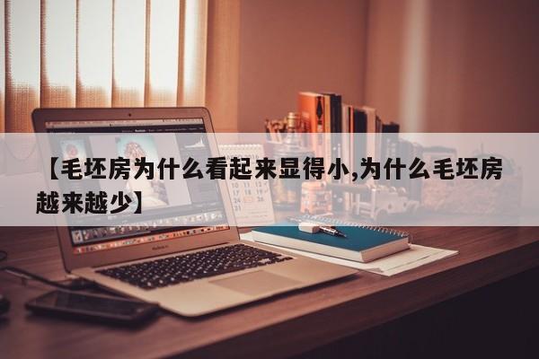 【毛坯房为什么看起来显得小,为什么毛坯房越来越少】