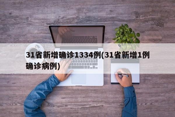 31省新增确诊1334例(31省新增1例确诊病例)