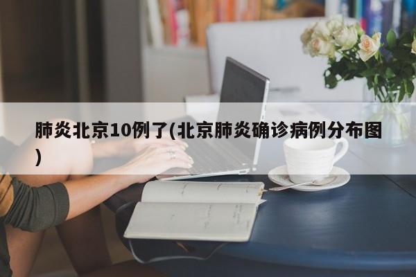肺炎北京10例了(北京肺炎确诊病例分布图)