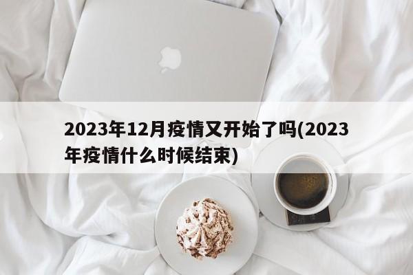 2023年12月疫情又开始了吗(2023年疫情什么时候结束)