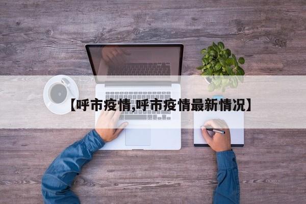 【呼市疫情,呼市疫情最新情况】