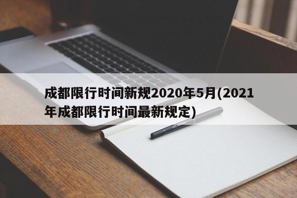 成都限行时间新规2020年5月(2021年成都限行时间最新规定)
